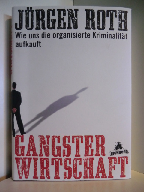 Roth, Jürgen  Gangsterwirtschaft. Wie uns die organisierte Kriminalität aufkauft 