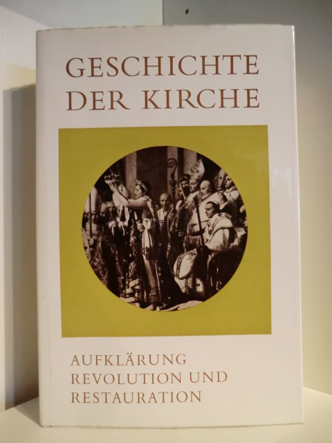 Herausgegeben von Dr. L.J. Nijmegen, Dr. R. Aubert, Dr. M.D. Knowels  Geschichte der Kirche Band IV: Aufklärung, Revolution und Restauration 