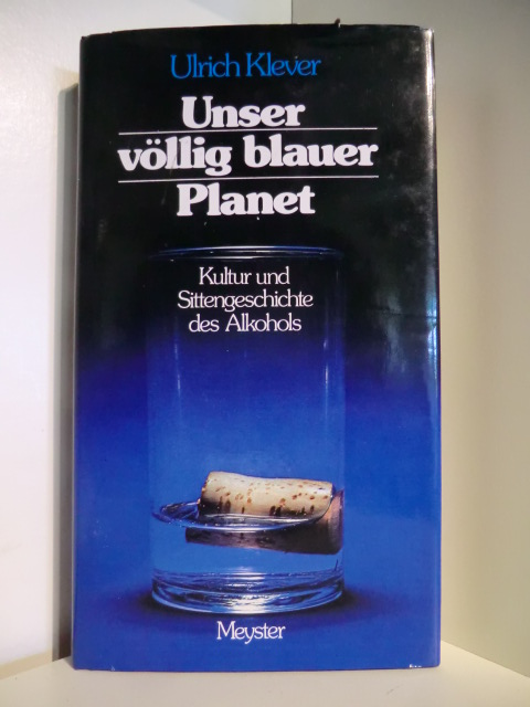 Klever, Ulrich  Unser völlig blauer Planet. Kultur und Sittengeschichte des Alkohols 