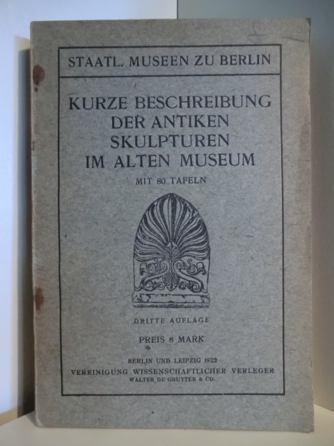Staatliche Museen zu Berlin:  Staatliche Museen zu Berlin. Kurze Beschreibung der antiken Skulpturen im alten Museum 