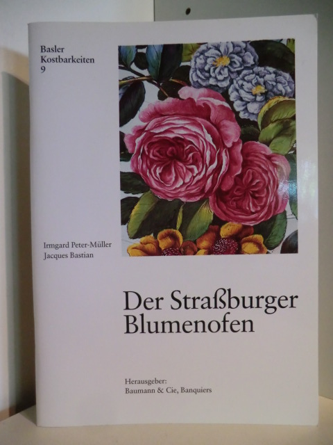 Irmgard Peter-Müller und Jacques Bastian  Basler Kostbarkeiten 9. Der Straßburger Blumenofen 