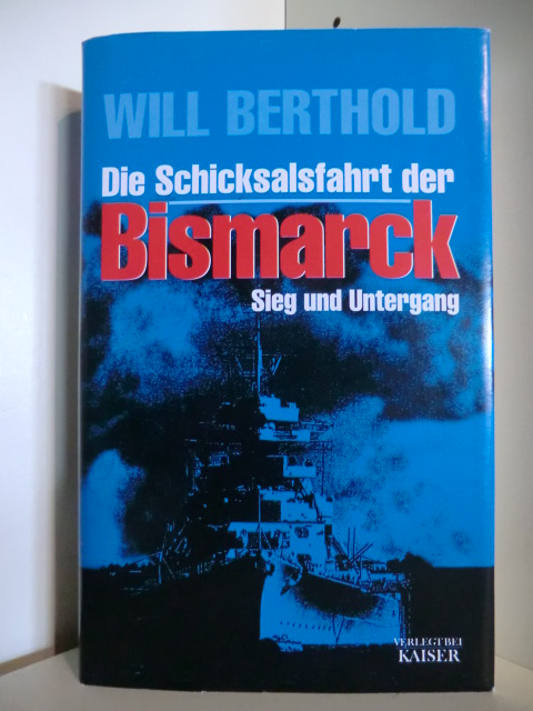 Berthold, Will  Die Schicksalsfahrt der Bismarck. Sieg und Untergang 