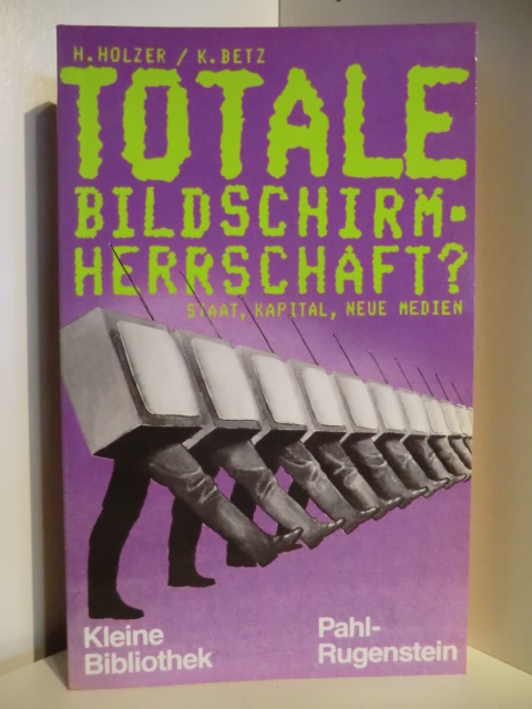 Klaus Betz und Horst Holzer (Hrsg.)  Totale Bildschirmherrschaft? Staat, Kapital und Neue Medien 