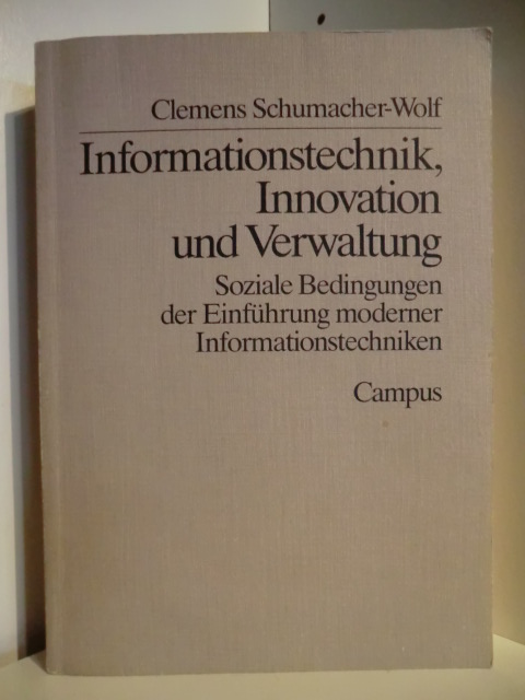 Schumacher-Wolf, Clemens  Informationstechnik, Innovation und Verwaltung. Soziale Bedingungen der Einführung moderner Informationstechniken 