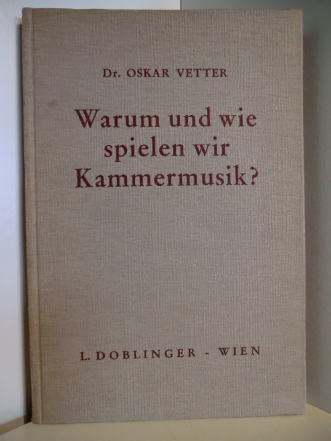 Vetter, Dr. Oskar:  Warum und wie spielen wir Kammermusik? Fragen und Antworten eines Dilettanten 