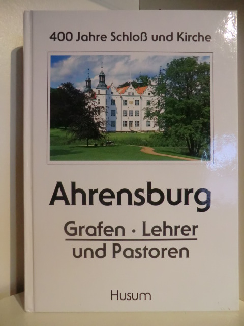 Reichardt, Christa / Herzfeld, Wolfgang / Pioch, Wilfried  400 Jahre Schloß und Kirche Ahrensburg. Grafen, Lehrer und Pastoren 