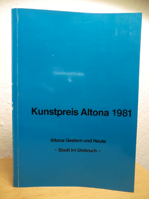 Bezirksversammlung Altona ; verantwortlich: Detlef Reiß, Uwe Voigt:  Kunstpreis Altona 1981. Altona Gestern und Heute - Stadt im Umbruch 