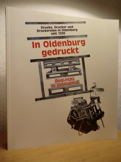 Koolman, Egbert ; Meyer, Lioba (Hg.):  In Oldenburg gedruckt. Drucke, Drucker und Druckereien in Oldenburg seit 1599 