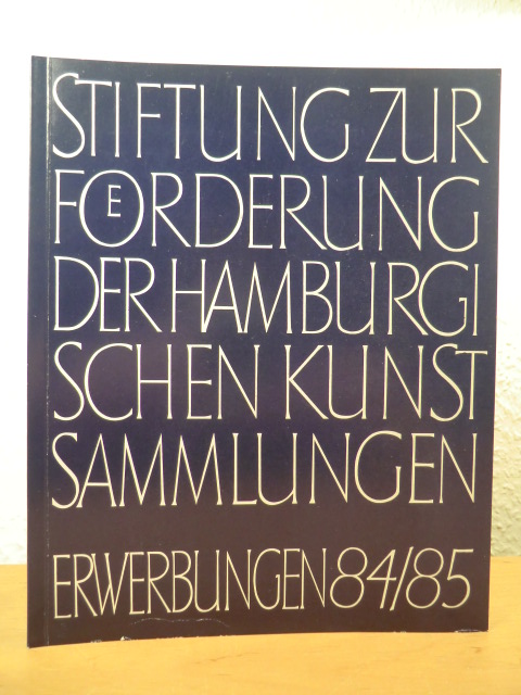 Stiftung zur Förderung der Hamburgischen Kunstsammlungen  Stiftung zur Förderung der Hamburgischen Kunstsammlungen. Erwerbungen 1984 / 1985 
