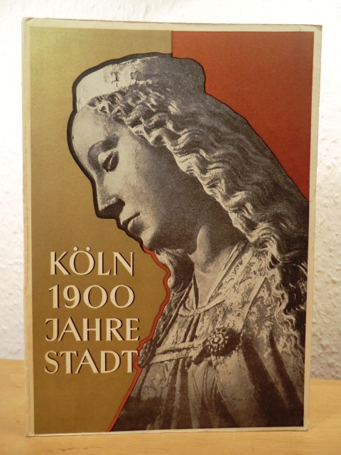 Stadt Köln (Hrsg.)  Köln: 1900 Jahre Stadt. Stadtgeschichtliche Ausstellung, 26. Mai - 22. August 1950, Staatenhaus der Messe Köln-Deutz 