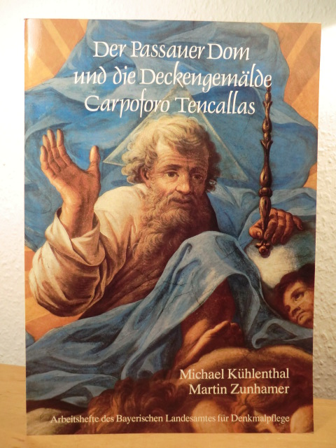 Kühlenthal, Michael / Zunhamer, Martin  Der Passauer Dom und die Deckengemälde Carpoforo Tencallas. Ergebnisse der Restaurierung 1972 - 1980 