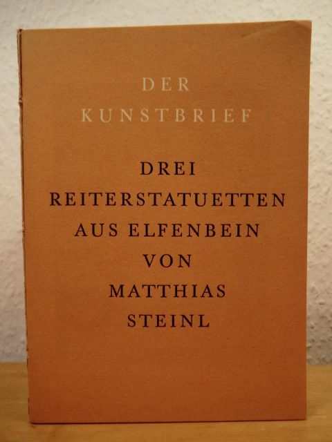 Mit einer Einführung von Heinrich Klapsia  Drei Reiterstatuetten aus Elfenbein von Matthias Steinl. Der Kunstbrief Band 24 