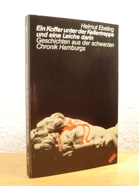 Ebeling, Helmut  Ein Koffer unter der Kellertreppe und eine Leiche darin. Geschichten aus der schwarzen Chronik Hamburgs 