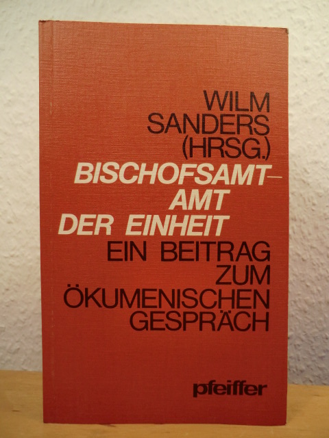 Sanders, Wilm (Hrsg.)  Bischofsamt - Amt der Einheit. Ein Beitrag zum ökumenischen Gespräch 