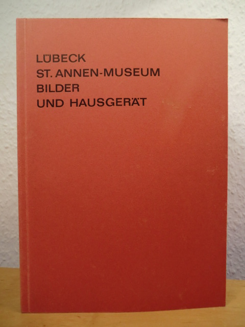 Hasse, Max  Bilder und Hausgerät. Lübeck Sankt Annen-Museum. Lübecker Museumsführer Band II 