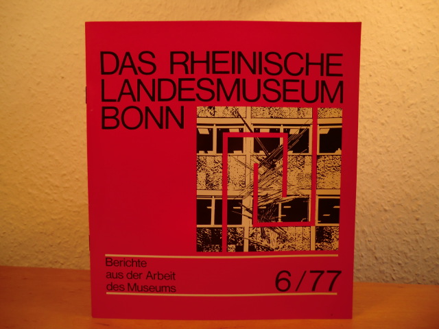 Redaktion: Werner Hilgers, Angelika Hinder, Hans-Eckart Joachim  Das Rheinische Landesmuseum Bonn. Berichte aus der Arbeit des Museum - Ausgabe 6 / 1977 