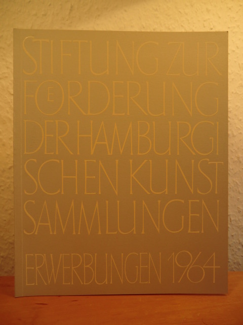 Schriftleitung: Werner Gramberg  Stiftung zur Förderung der Hamburgischen Kunstsammlungen. Erwerbungen 1964 