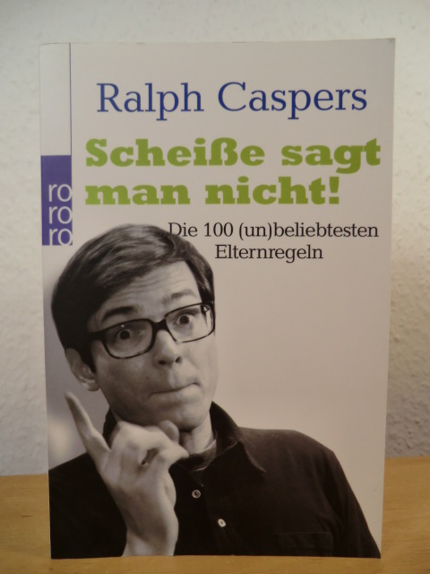 Caspers, Ralph - mit Daniel Westland  Scheiße sagt man nicht! Die 100 un(beliebtesten) Elternregeln 
