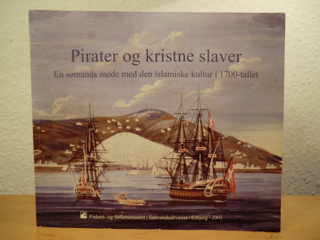Fiskeri- og Søfartsmuseet - Saltvandsakvariet - Esbjerg:  Pirater og kristne slaver. En sømands møde med den islamiske kultur i 1700 - tallet 