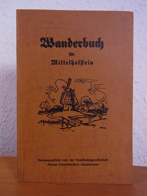 Herausgegeben von der Eisenbahngesellschaft Altona-Kaltenkirchen-Neumünster:  Wanderbuch für Mittelholstein 
