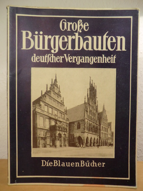 Mit einem Vorwort von Wilhelm Pinder:  Große Bürgerbauten aus vier Jahrhunderten deutscher Vergangenheit. Die Blauen Bücher 
