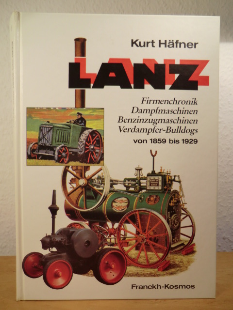 Häfner, Kurt:  Lanz. Firmenchronik, Dampfmaschinen, Benzinzugmaschinen, Verdampfer-Bulldogs von 1859 bis 1929 