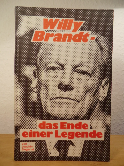 Siegerist, Joachim  Willy Brandt. Das Ende einer Legende 