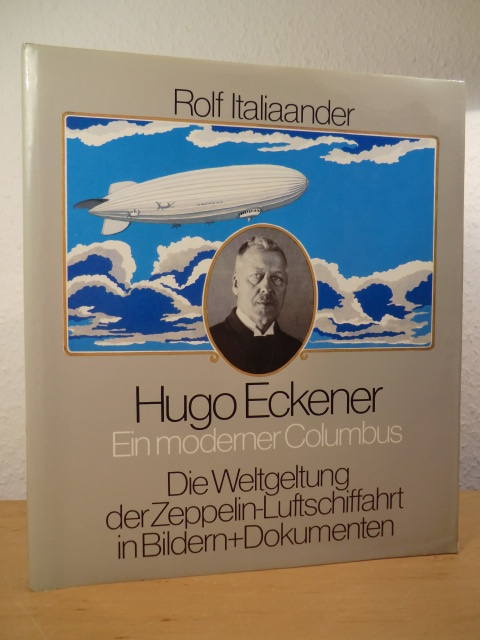 Italiaander, Rolf:  Hugo Eckener. Ein moderner Columbus. Die Weltgeltung der Zeppelin-Luftschiffahrt in Bildern und Dokumenten 