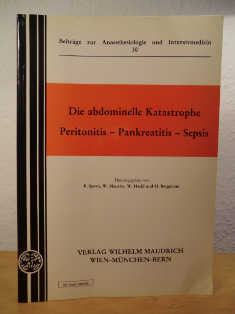 Sporn, P. / Mauritz, W. / Hackl, W. / Bergmann, H. (Hrsg.)  Die abdominelle Katastrophe. Peritonitis - Pankreatitis - Sepsis 