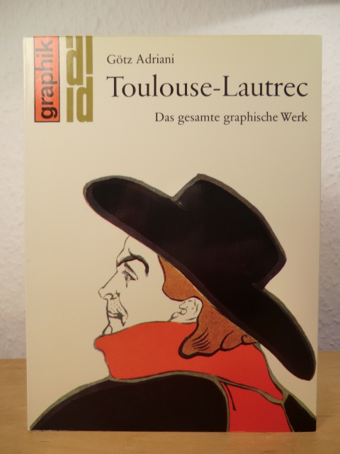 Adriani, Götz - in Zusammenarbeit mit Wolfgang Wittrock  Toulouse-Lautrec. Das gesamte graphische Werk 