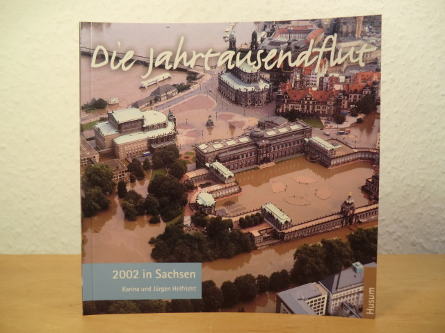 Helfricht, Karina und Jürgen  Die Jahrtausendflut 2002 in Sachsen 