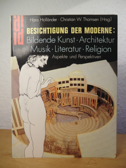 Holländer, Hans / Thomsen, Christian W. (Hrsg.)  Besichtigung der Moderne: Bildende Kunst, Architektur, Musik, Literatur, Religion. Aspekte und Perspektiven 