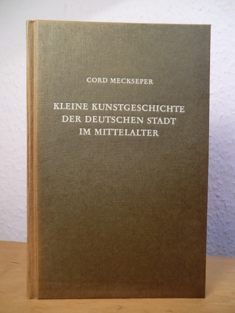 Meckseper, Cord  Kleine Kunstgeschichte der deutschen Stadt im Mittelalter 
