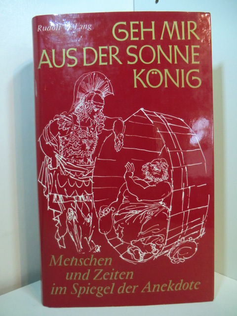 Lang, Rudolf Walter:  Geh mir aus der Sonne König. Menschen und Zeiten im Spiegel der Anekdote 
