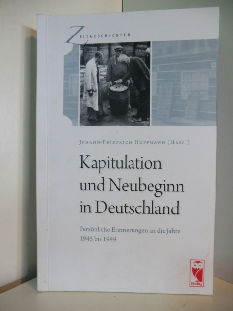 Huffmann, Johann-Friedrich (Hrsg.):  Kapitulation und Neubeginn in Deutschland. Persönliche Erinnerungen an die Jahre 1945 bis 1949. 