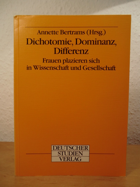 Bertrams, Annette (Hrsg.):  Dichotomie, Dominanz, Differenz. Frauen plazieren sich in Wissenschaft und Gesellschaft 