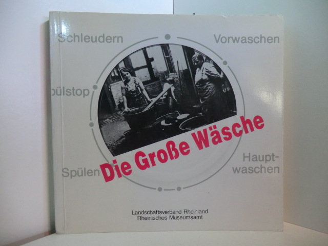 Helming, Elisabeth (Hrsg.):  Die grosse Wäsche [eine Ausstellung des Landschaftsverbandes Rheinland, Rheinisches Museum, Brauweiler] 