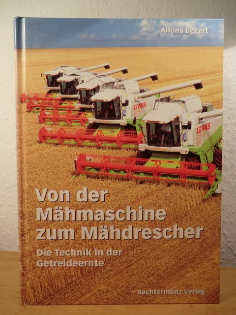 Eggert, Alfons:  Von der Mähmaschine zum Mähdrescher. Die Technik in der Getreideernte 