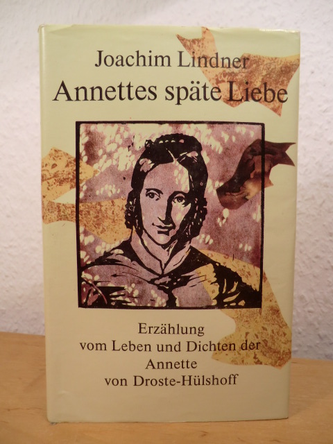 Lindner, Joachim:  Annettes späte Liebe. Erzählung vom Leben und Dichten der Annette von Droste-Hülshoff 