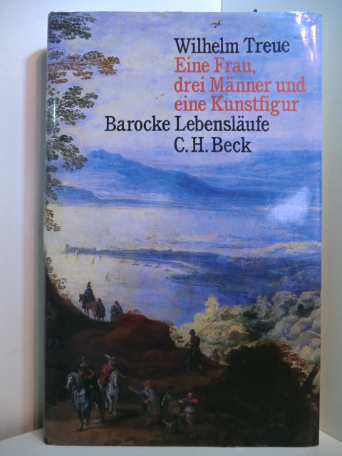 Treue, Wilhelm:  Eine Frau, drei Männer und eine Kunstfigur. Barocke Lebensläufe 