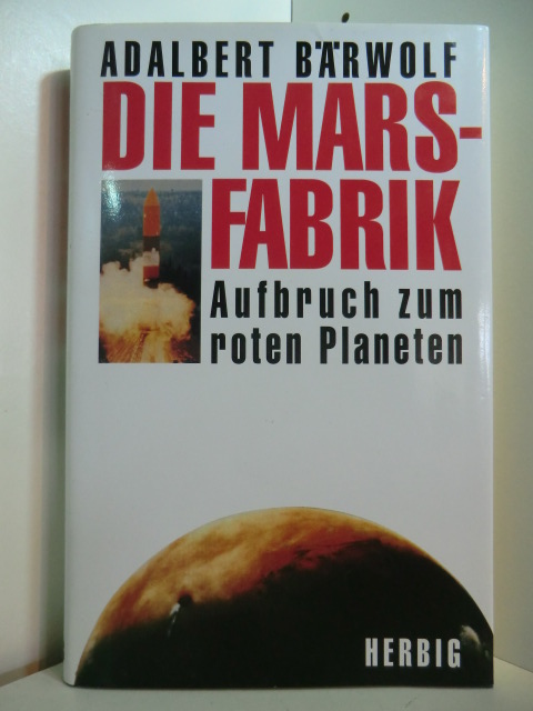Bärwolf, Adalbert:  Die Marsfabrik. Aufbruch zum roten Planeten 
