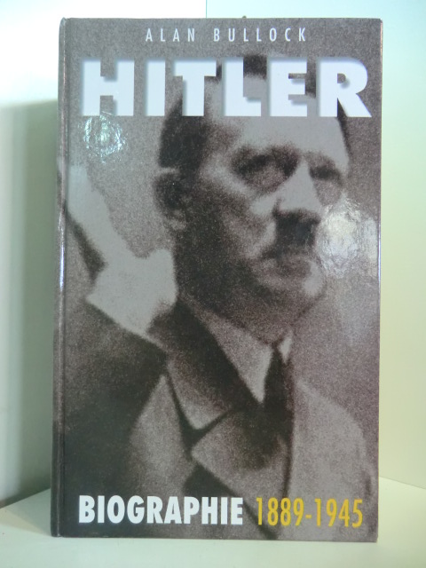 Bullock, Alan:  Hitler. Biographie 1889 - 1945 