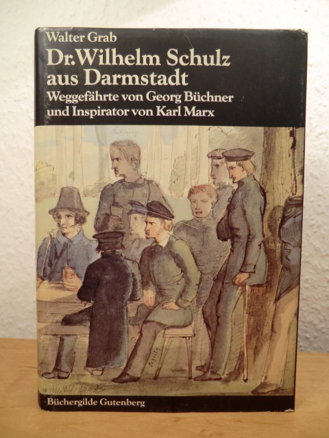 Grab, Walter:  Dr. Wilhelm Schulz aus Darmstadt. Weggefährte von Georg Büchner und Inspirator von Karl Marx 