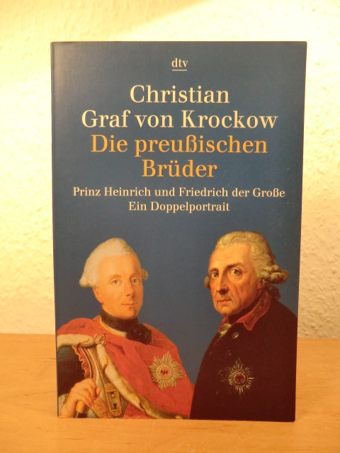 Krockow, Christian Graf von:  Die preußischen Brüder. Prinz Heinrich und Friedrich der Große. Ein Doppelporträt 