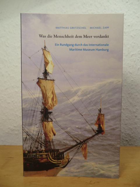 Gretzschel, Matthias und Michael Zapf:  Was die Menschheit dem Meer verdankt. Ein Rundgang durch das Internationale Maritime Museum Hamburg 