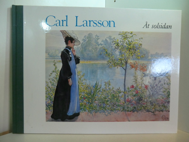 Larsson, Carl:  Åt solsidan. En bok om boningsrum, om barn, om dig, om blommor, om allt. Taflor och prat af Carl Larsson 