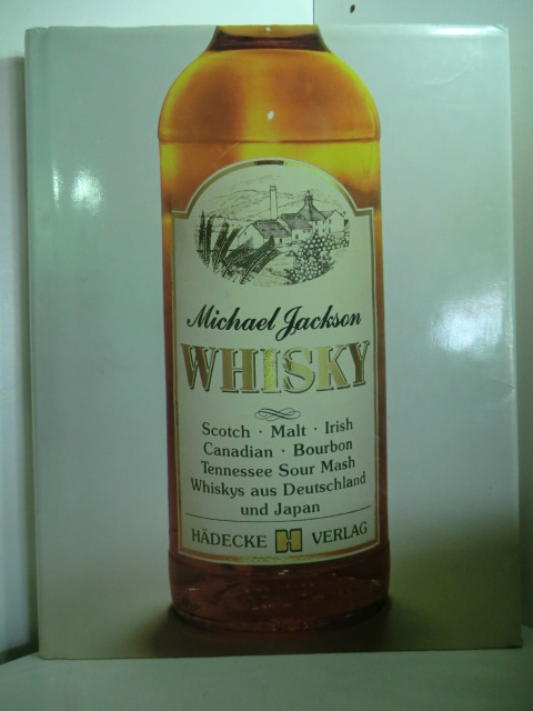 Jackson, Michael und Claus Arius:  Whisky. Scotch, Malt, Irish, Canadian, Bourbon, Tennessee Sour Mash, Whiskys aus Deutschland und Japan. Mit einem Geschmacksführer für alle Single Malts und die bekanntesten Blends 