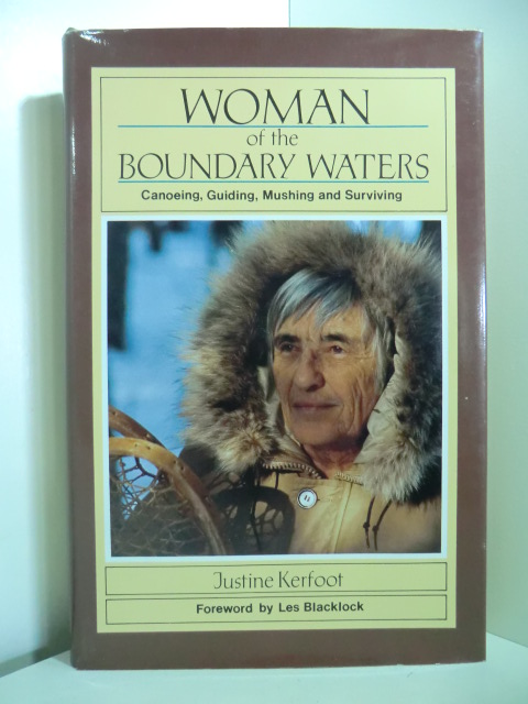 Justine, Kerfoot:  Woman of The Boundary Waters. Canoeing, Guiding, Mushing and Surviving 