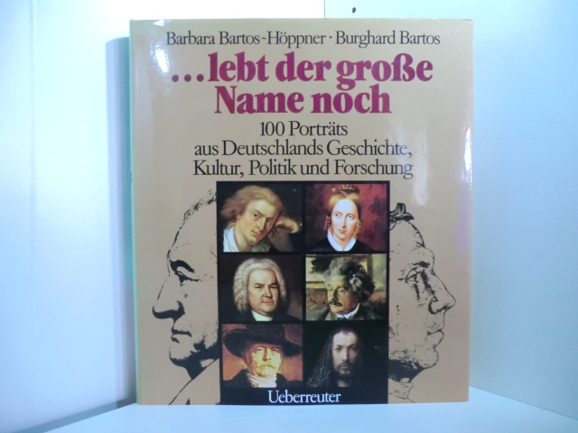 Bartos-Höppner, Barbara und Burghard Bartos:  Lebt der große Name noch. 100 Porträts aus Deutschlands Geschichte, Kultur, Politik und Forschung 