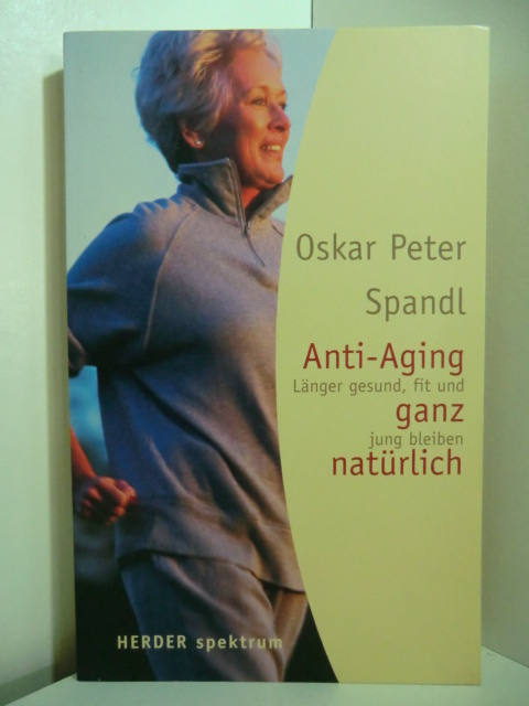 Spandl, Oskar Peter:  Anti-Aging ganz natürlich. Länger gesund, fit und jung bleiben 
